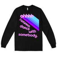 Black ohhhhh i wanna dance with somebody Long Sleeve Tee - linhVisuals