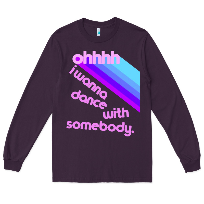 Ohhhhh I Wanna Dance With Somebody Long Sleeve Tee by linhVisuals | Teevron