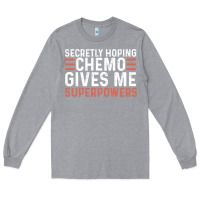 Heather Grey secretly hoping chemo gives me superpowers cancer awareness gifts Long Sleeve Tee - linhVisuals