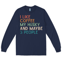 Siberian Husky Dog I Like Coffee My Husky And Maybe 3 People Vintage D Long Sleeve Tee | Teevron