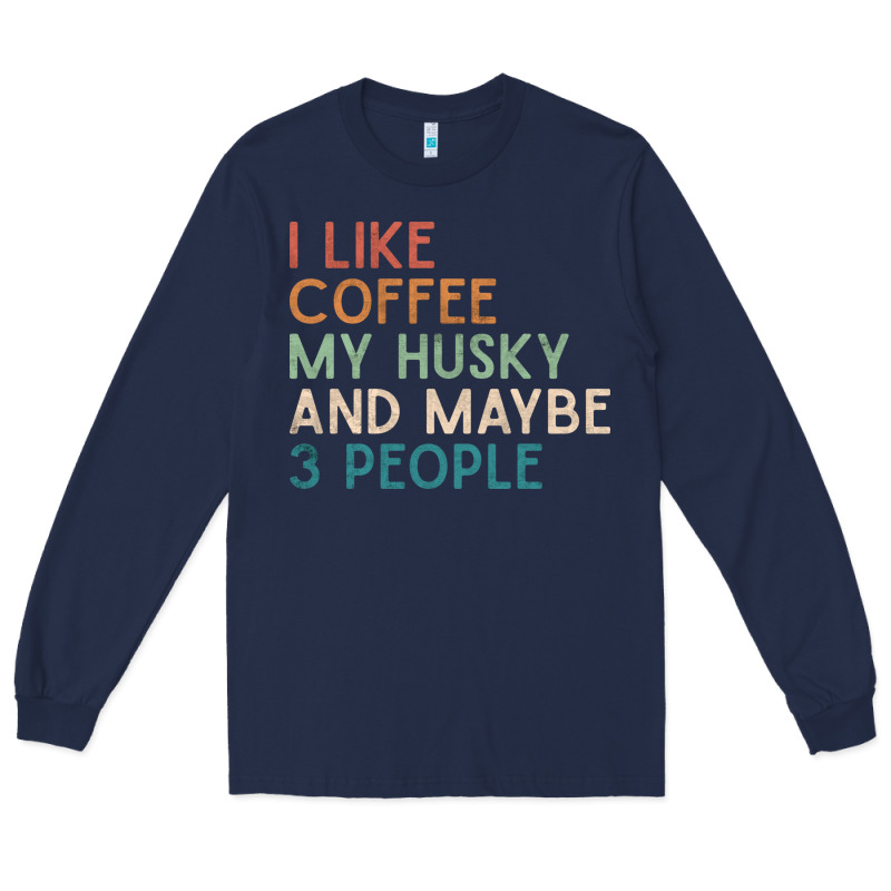 Siberian Husky Dog I Like Coffee My Husky And Maybe 3 People Vintage D Long Sleeve Tee by linhVisuals | Teevron