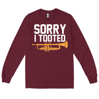 Burgundy sorry i tooted funny trumpet player pun gift sarcastic humor quote Long Sleeve Tee - linhVisuals