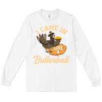 White i came in like a butterball funny Long Sleeve Tee - linhVisuals