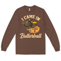 Chestnut i came in like a butterball funny Long Sleeve Tee - linhVisuals