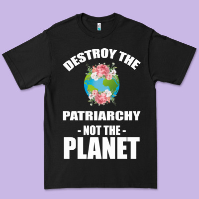 Destroy The Patriarchy Not The Planet Premium Tee Designed By Bettercallsaul