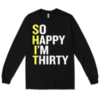 Black so happy i'm thirty 30 year old funny 30th birthday t shirt Long Sleeve Tee - linhVisuals