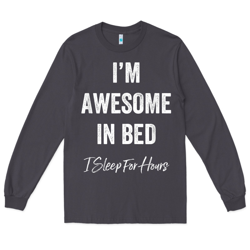 I'm Awesome In Bed I Can Sleep For Hours T Shirt Long Sleeve Tee by linhVisuals | Teevron