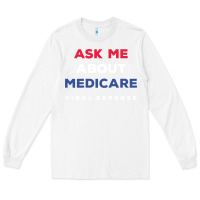 White ask me about medicare final expense Long Sleeve Tee - linhVisuals