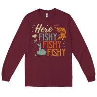 Burgundy here fishy fishy fishy fishing lovers gifts Long Sleeve Tee - linhVisuals
