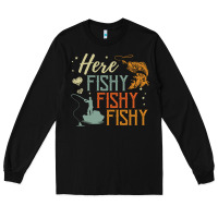 Black here fishy fishy fishy fishing lovers gifts Long Sleeve Tee - linhVisuals