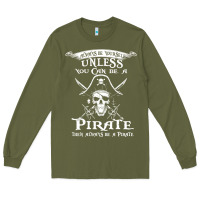 Army Green pirate gift always be yourself unless you can be a pirate Long Sleeve Tee - linhVisuals