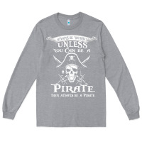 Heather Grey pirate gift always be yourself unless you can be a pirate Long Sleeve Tee - linhVisuals