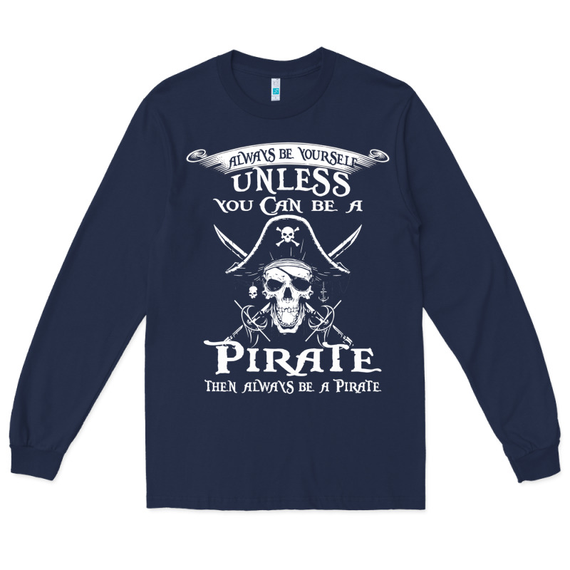 Pirate Gift Always Be Yourself Unless You Can Be A Pirate Long Sleeve Tee by linhVisuals | Teevron