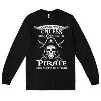 Black pirate gift always be yourself unless you can be a pirate Long Sleeve Tee - linhVisuals