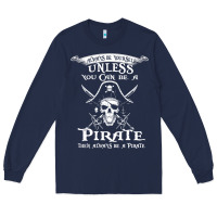 Navy pirate gift always be yourself unless you can be a pirate Long Sleeve Tee - linhVisuals