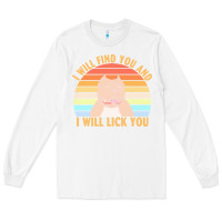 White i will find you and i will lick you t  shirt i will find you and i wil Long Sleeve Tee - linhVisuals