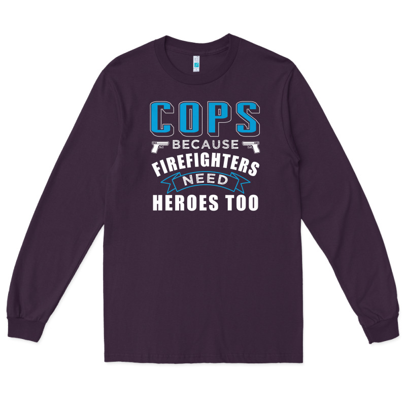 Cops Because Firefighters Need Heroes Too Premium Long Sleeve Tee by linhVisuals | Teevron