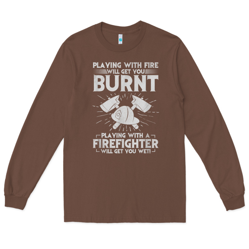 Playing With Fire Will Get You Burnt Fireman Firefighter Fun Long Sleeve Tee by linhVisuals | Teevron