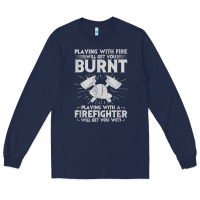 Navy playing with fire will get you burnt fireman firefighter fun Long Sleeve Tee - linhVisuals