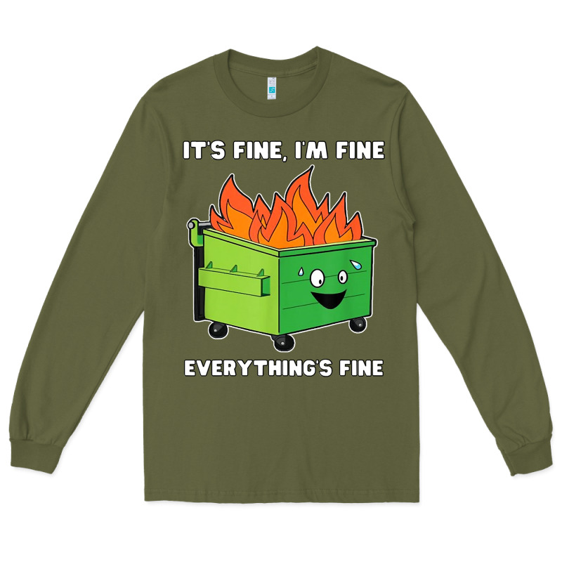 Dumpster Fire Its Fine Im Fine Long Sleeve Tee by linhVisuals | Teevron