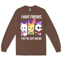 Chestnut i have friends they are just online Long Sleeve Tee - linhVisuals