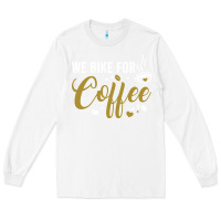 White we bike for coffee t shirt Long Sleeve Tee - linhVisuals