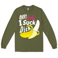 Army Green sorry girls i suck dick Banana Long Sleeve Tee - linhVisuals