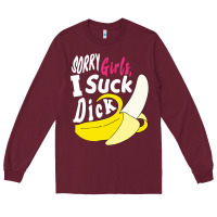 Burgundy sorry girls i suck dick Banana Long Sleeve Tee - linhVisuals