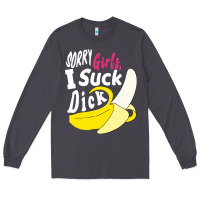 Smoke sorry girls i suck dick Banana Long Sleeve Tee - linhVisuals