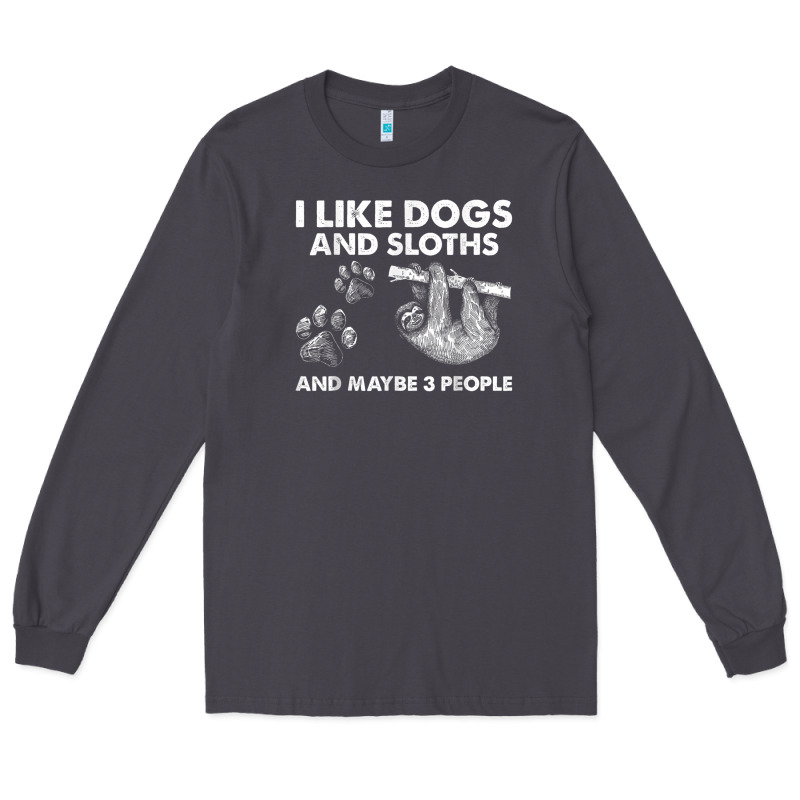 I Like Dogs And Sloths And Maybe 3 People Funny Animals Long Sleeve Tee by linhVisuals | Teevron