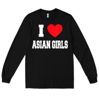 I Love Asian Girls T Shirt Long Sleeve Tee | Teevron