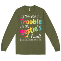 If We Get In Trouble It's My Bestie's Fault I Listened Her T Shirt Long Sleeve Tee | Teevron