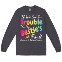 Smoke if we get in trouble it's my bestie's fault i listened her t shirt Long Sleeve Tee - linhVisuals