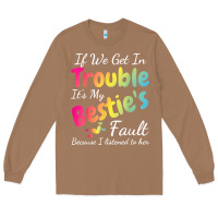 Toasted Coconut if we get in trouble it's my bestie's fault i listened her t shirt Long Sleeve Tee - linhVisuals