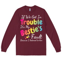 Burgundy if we get in trouble it's my bestie's fault i listened her t shirt Long Sleeve Tee - linhVisuals