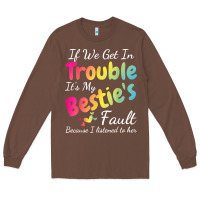 Chestnut if we get in trouble it's my bestie's fault i listened her t shirt Long Sleeve Tee - linhVisuals