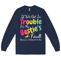 Navy if we get in trouble it's my bestie's fault i listened her t shirt Long Sleeve Tee - linhVisuals