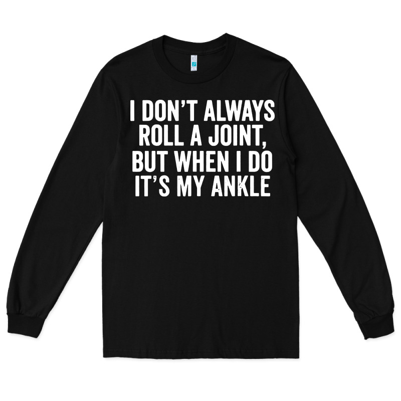 I Dont Always Roll A Joint But When I Do Long Sleeve Tee by linhVisuals | Teevron