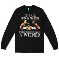 Black it's all fun and games until someone loses a wiener shirt Long Sleeve Tee - linhVisuals