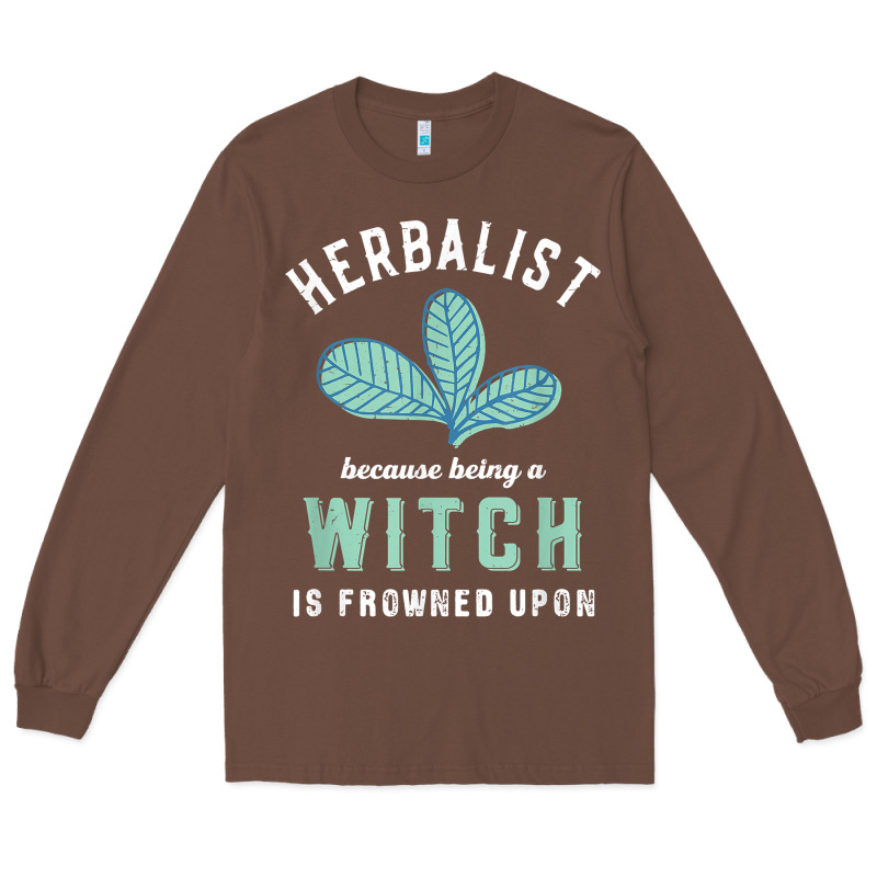 Funny Herbalist Because A Witch Is Frowned Upon Herbalism T Shirt Long Sleeve Tee by linhVisuals | Teevron