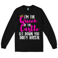 Black i’m the queen of the castle get down you dirty rascal t shirt Long Sleeve Tee - linhVisuals