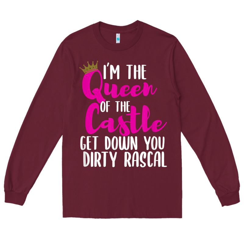 I’m The Queen Of The Castle Get Down You Dirty Rascal T Shirt Long Sleeve Tee by linhVisuals | Teevron