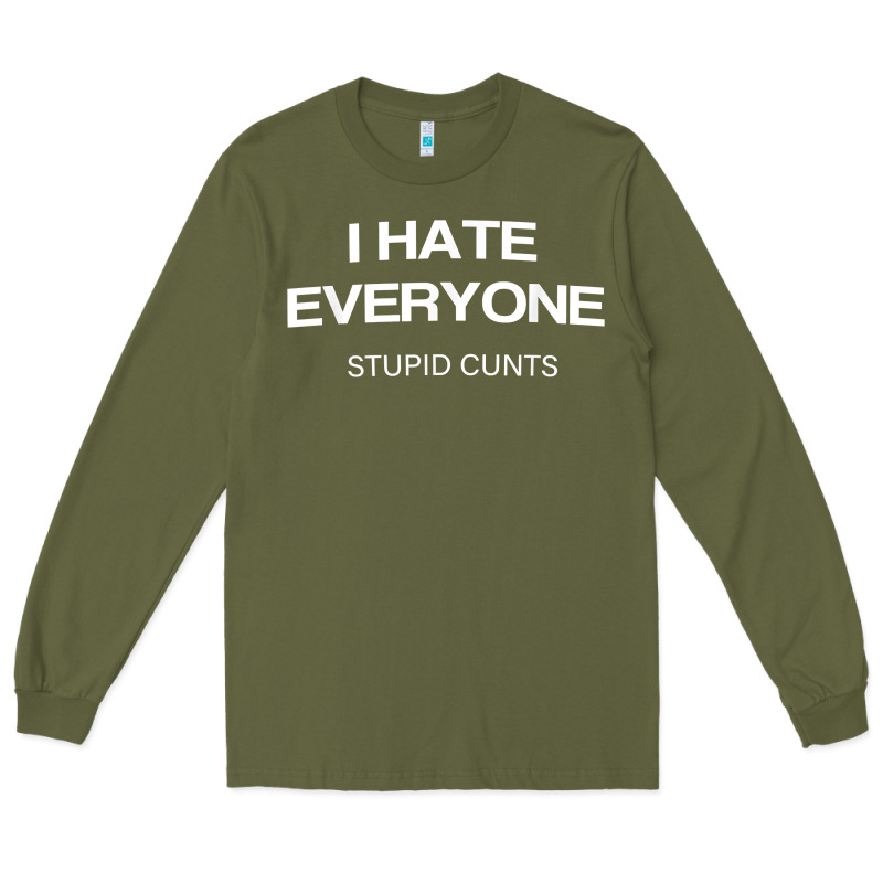 I Hate Everyone Stupid Cunts T Shirt Long Sleeve Tee by linhVisuals | Teevron