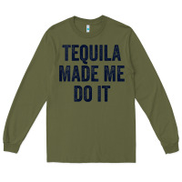 Army Green womens tequila made me do it tank tops for women summer drinking tank Long Sleeve Tee - linhVisuals