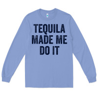 Colony Blue womens tequila made me do it tank tops for women summer drinking tank Long Sleeve Tee - linhVisuals