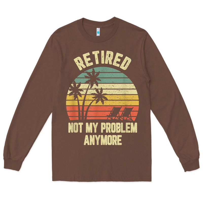 Retired Shirt Not My Problem Anymore Funny Retirement T Shirt Long Sleeve Tee by linhVisuals | Teevron