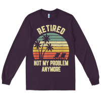 Plum retired shirt not my problem anymore funny retirement t shirt Long Sleeve Tee - linhVisuals