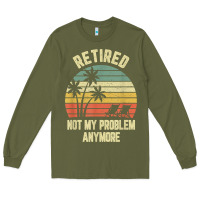 Army Green retired shirt not my problem anymore funny retirement t shirt Long Sleeve Tee - linhVisuals