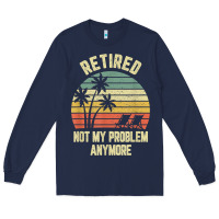 Navy retired shirt not my problem anymore funny retirement t shirt Long Sleeve Tee - linhVisuals