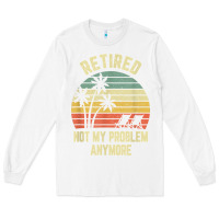 White retired shirt not my problem anymore funny retirement t shirt Long Sleeve Tee - linhVisuals